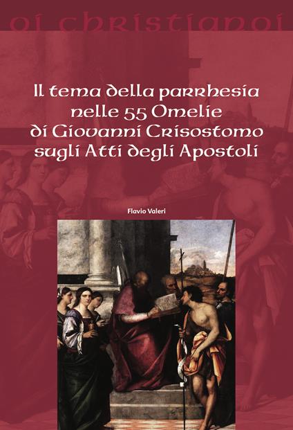 Il tema della parrhesia nelle 55 omelie di Giovanni Crisostomo sugli atti degli apostoli - Flavio Valeri - copertina