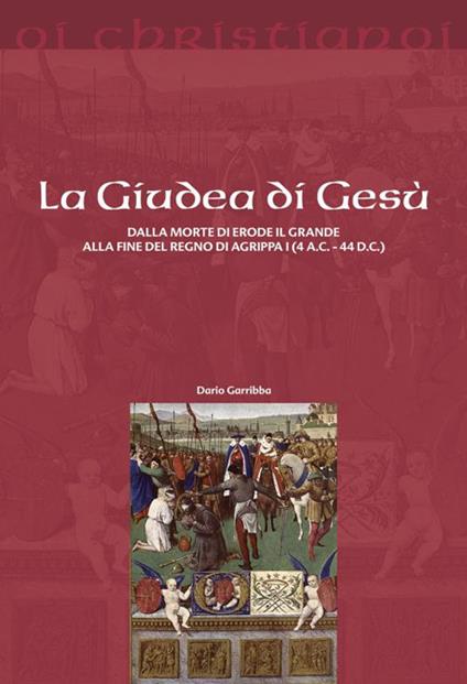 La Giudea di Gesù. Dalla morte di Erode il Grande alla fine del regno di Agrippa I (4 a.C. - 44 d.C.) - Dario Garribba - copertina