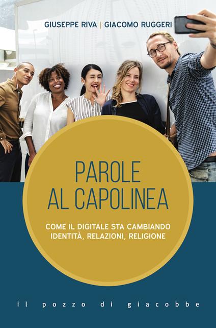 Parole al capolinea. Come il digitale sta cambiando identità, relazioni, religione - Giuseppe Riva,Giacomo Ruggeri - copertina