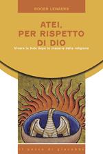 Atei per rispetto di Dio. Vivere la fede dopo le macerie della religione