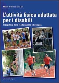 L'attività fisica adattata per disabili. Prospettive della realtà italiana ed europea - Marco Drabeni,Luca Eid - copertina