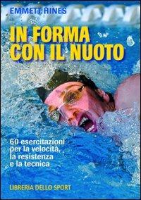 In forma con il nuoto. 60 esercitazioni per la velocità, la resistenza e la tecnica - Emmett Hines - copertina