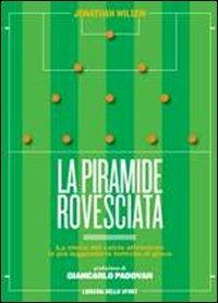 La piramide rovesciata. La storia del calcio vista attraverso le più leggendarie tattiche di gioco - Jonathan Wilson - copertina