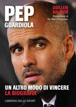 Pep Guardiola. Un altro modo di vincere. La biografia