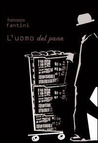 L' uomo del pane - Francesco Fantini - copertina