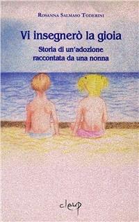 Vi insegnerò la gioia. Storia di un'adozione raccontata da una nonna - Rossana Salmaso Toderini - copertina
