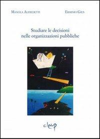 Studiare le decisioni nelle organizzazioni pubbliche - Manola Alfredetti,Erminio Gius - copertina