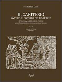 Il Caritesio. Ovvero il convito delle Grazie. Studi sulla musica per il teatro e sull'iconografia musicale nel XVI secolo - Francesco Luisi - copertina