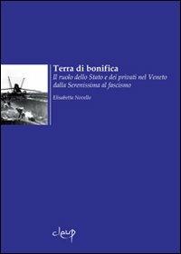 Terra di bonifica. L'azione dello Stato e dei privati nel Veneto dalla Serenissima al fascismo - Elisabetta Novello - copertina