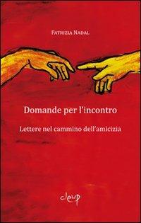 Domande per l'incontro. Lettere nel cammino dell'amicizia - Patrizia Nadal - copertina