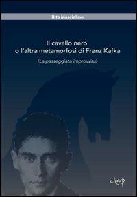 Il cavallo nero o l'altra metamorfosi di Franz Kafka. (La passeggiata improvvisa) - Rita Mascialino - copertina