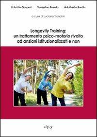 Longevity Training: un trattamento psico-motorio rivolto ad anziani istituzionalizzati e non - Fabrizio Gaspari,Valentina Busato,Adalberto Bordin - copertina