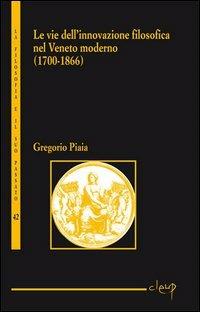 Le vie dell'innovazione filosofica nel Veneto moderno - Gregorio Piaia - copertina