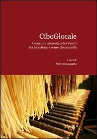 CiboGlocale. I consumi alimentari dei Veneti tra incertezze e senso di comunità - Silvio Scanagatta - copertina