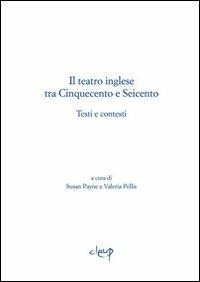 Il teatro inglese tra Cinquecento e Seicento. Testi e contesti - Susan Payne,Valeria Pellis - copertina