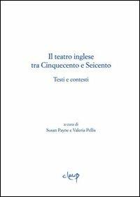 Il teatro inglese tra Cinquecento e Seicento. Testi e contesti - Susan Payne,Valeria Pellis - copertina