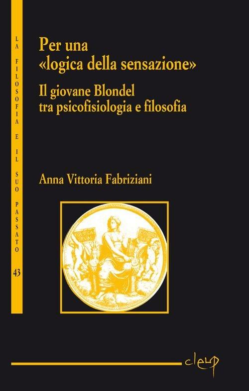 Per una «logica della sensazione». Il giovane Blondel tra psicofisiologia e filosofia - Anna Vittoria Fabriziani - copertina