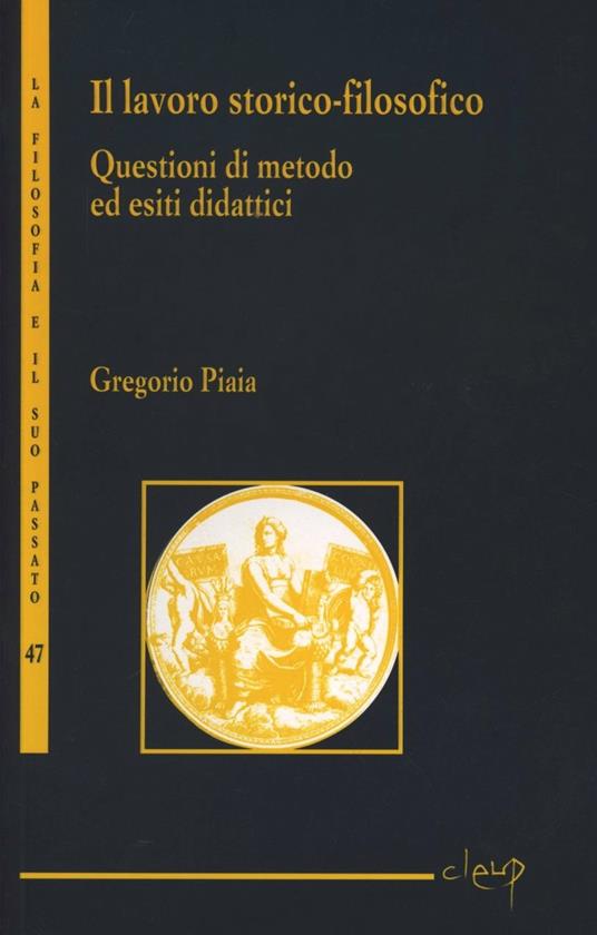 Il lavoro storico-filosofico. Questioni di metodo ed esiti didattici - Gregorio Piaia - copertina