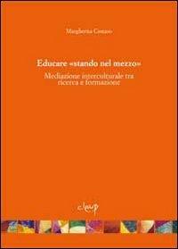 Educare «stando nel mezzo». Mediazione interculturale tra ricerca e formazione - Margherita Cestaro - copertina