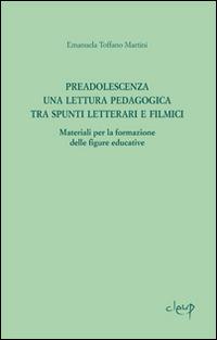 Preadolescenza. Una lettura pedagogica tra spunti letterari e filmici.Materiali per la formazione delle figure educative - Emanuela Toffano Martini - copertina