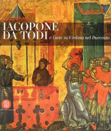 Jacopone da Todi e l'arte in Umbria nel suo tempo. Catalogo della mostra (Todi, 1 dicembre 2006-2 maggio 2007) - 2