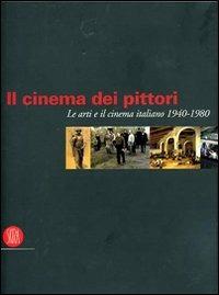 Il cinema dei pittori. Le arti e il cinema italiano 1940-1980. Ediz. illustrata - Francesco Galluzzi - copertina