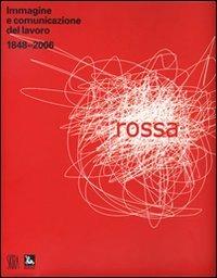 Rossa. Immagine e comunicazione del lavoro 1848-2006 - copertina