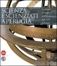 Scienza e scienziati a Perugia. Le collezioni scientifiche dell'Università degli Studi di Perugia. Catalogo della mostra (2 aprile 2008-2 giugno 2008) - copertina