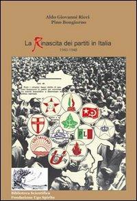 La rinascita dei partiti politici in Italia 1943-1948 - Aldo G. Ricci,Pino Buongiorno - copertina