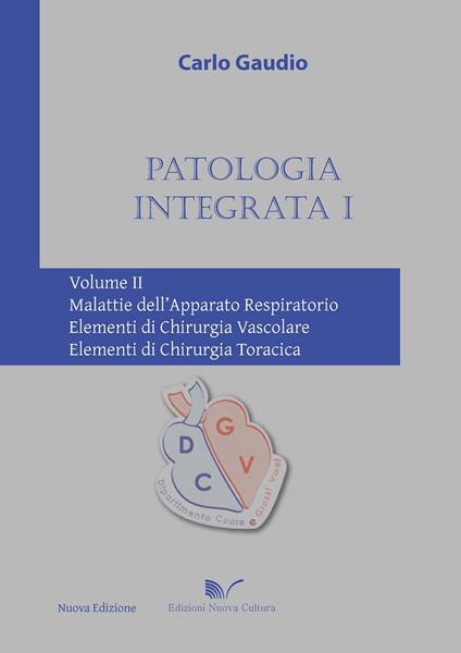 Patologia integrata 1. Vol. 2: Malattie dell'apparato respiratorio. Elementi di chirurgia vascolare. Elementi di chirurgia toracica. - Carlo Gaudio - copertina