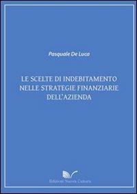 Le scelte di indebitamento nelle strategie finanziarie dell'azienda - Pasquale De Luca - copertina