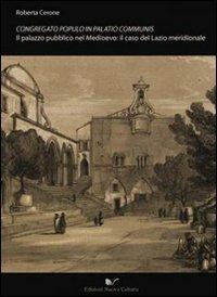 Congregato populo in palatio communis. Il palazzo pubblico nel Medioevo: il caso del Lazio meridionale - Roberta Cerone - copertina
