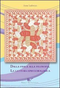 Dalla fisica alla filosofia. La lettura epistemologica - Anna Ludovico - copertina