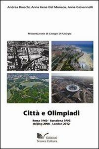 Città e olimpiadi. Roma 1960, Barcellona 1992, Beijing 2008, London 2012 - Andrea Bruschi,Anna I. Del Monaco,Anna Giovannelli - copertina