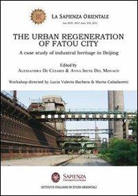 The urban regeneration of fatou city. A case of industrial heritage in Beijing - Alessandra De Cesaris,Anna I. Del Monaco - copertina