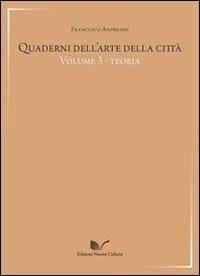 Quaderni dell'arte della città. Vol. 3: Teoria. - Francesco Andreani - copertina