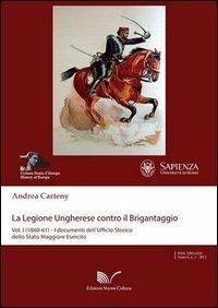 La legione ungherese contro il brigantaggio. Vol. 1: (1860-62). I documenti dell'Ufficio storico della Stato Maggiore.... - Andrea Carteny - copertina