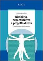 Disabilità, cura educativa e progetto di vita. Tra pedagogia e didattica speciale