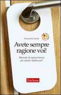 Avete sempre ragione voi! Manuale di sopravvivenza per adulti e adolescenti - Emanuela Nardo - copertina