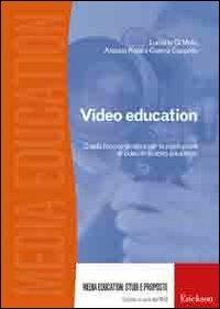Video education. Guida teorico-pratica per la produzione di video in ambito educativo. Con DVD - Luciano Di Mele,Gianna Cappello,Alessia Rosa - copertina