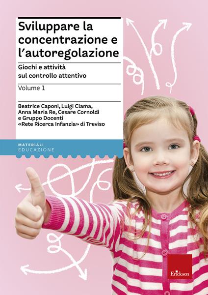 Sviluppare la concentrazione e l'autoregolazione. Vol. 1: Giochi e attività sul controllo attentivo - Beatrice Caponi,Luigi Clama,Anna Maria Re - copertina