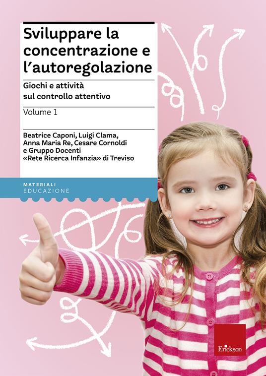 Sviluppare la concentrazione e l'autoregolazione. Vol. 1: Giochi e attività sul controllo attentivo - Beatrice Caponi,Luigi Clama,Anna Maria Re - copertina
