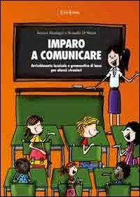 Imparo a comunicare. Arricchimento lessicale e grammatica di base per alunni stranieri - Rossella Di Maria,Aurora Ranfagni - copertina