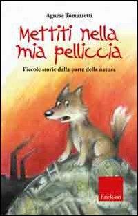 Mettiti nella mia pelliccia. Piccole storie dalla parte della natura. Ediz. illustrata - Agnese Tomassetti - copertina