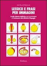 Lessico e frasi per immagini. Sussidio didattico-riabilitativo per la prevenzione e il trattamento delle difficoltà di linguaggio