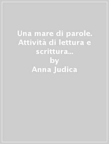 Una mare di parole. Attività di lettura e scrittura per il primo ciclo della della scuola primaria. Kit. Con CD-ROM - Anna Judica - copertina
