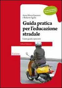 Guida pratica per l'educazione stradale. Linee guida e percorsi per la scuola secondaria di secondo grado - Anna Maria Giannini,Roberto Sgalla - copertina