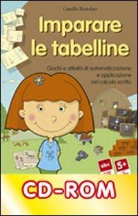 Imparare le tabelline. Giochi e attività di automatizzazione e applicazione nel calcolo scritto. CD-ROM - Camillo Bortolato - copertina