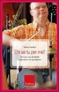 Chi sei tu per me? Persone con disabilità e operatori nel quotidiano - Mario Paolini - copertina