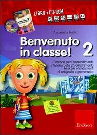 Benvenuto in classe! Kit. Con CD-ROM. Vol. 2: Arricchimento lessicale e fondamenti di ortografia e grammatica per bambini stranieri - Annamaria Gatti - copertina